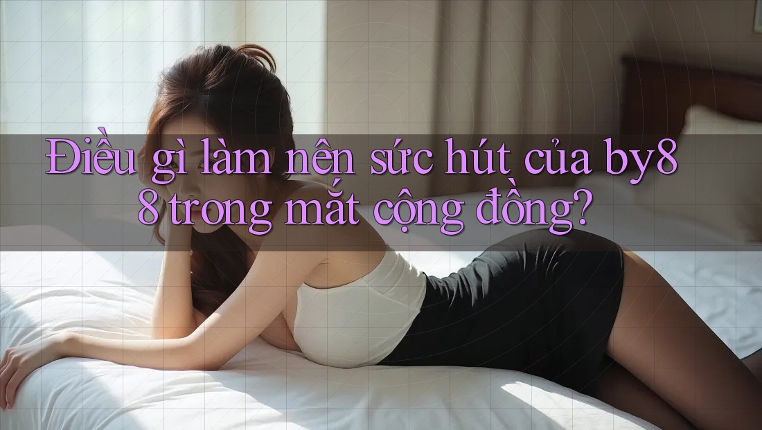Điều gì làm nên sức hút của by88 trong mắt cộng đồng?