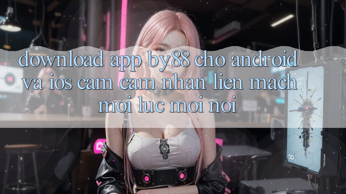 Download app by88 cho Android và iOS - Cảm cảm nhận liền mạch mọi lúc mọi nơi