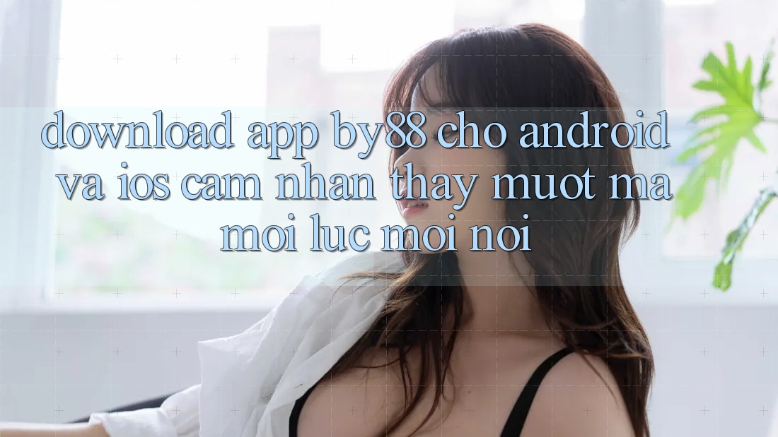 Download app by88 cho Android và iOS - Cảm nhận thấy mượt mà mọi lúc mọi nơi