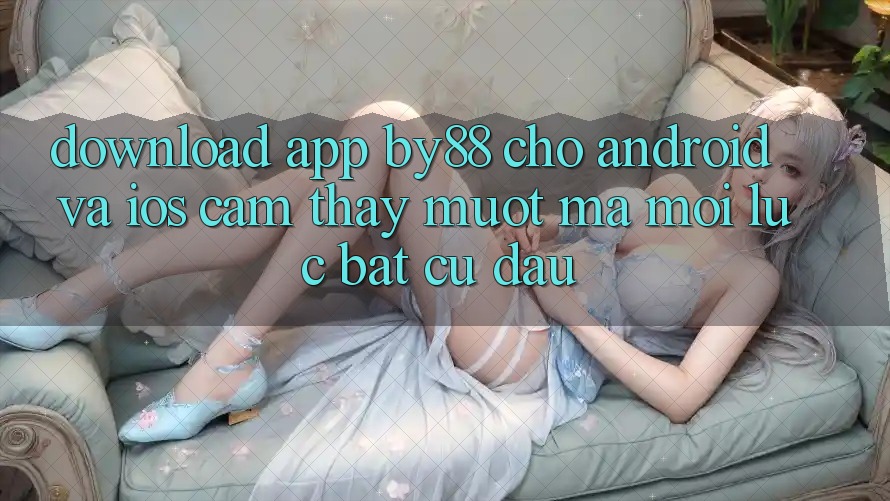 Download app by88 cho Android và iOS - Cảm thấy mượt mà mọi lúc bất cứ đâu