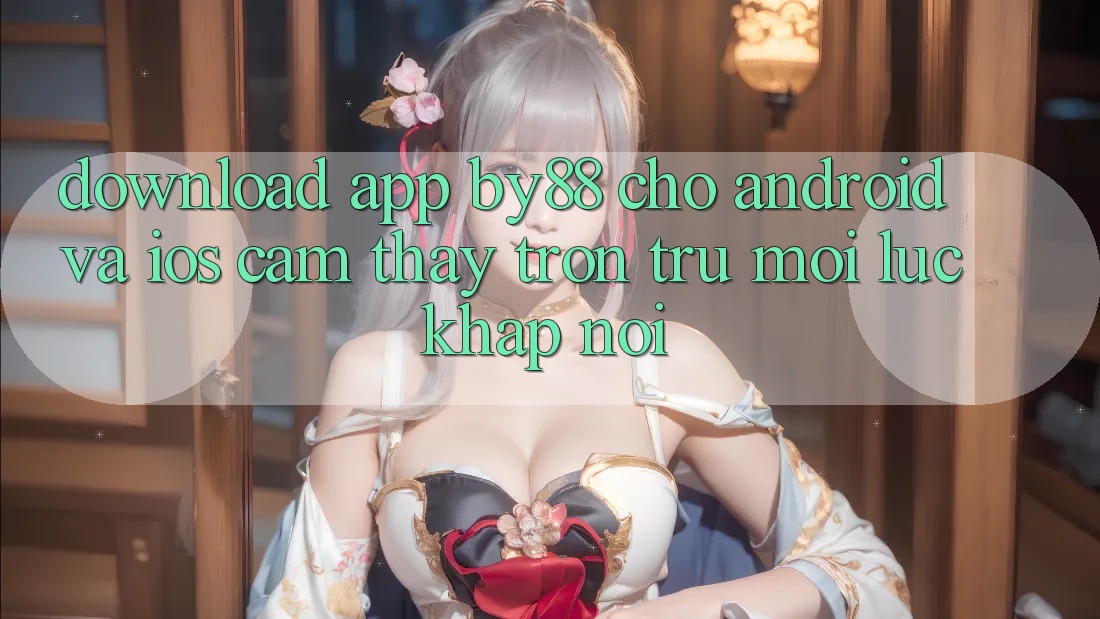 Download app by88 cho Android và iOS - Cảm thấy trơn tru mọi lúc khắp nơi