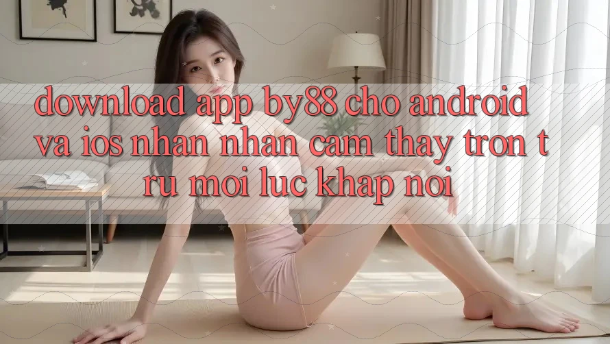 Download app by88 cho Android và iOS - Nhận nhận cảm thấy trơn tru mọi lúc khắp nơi