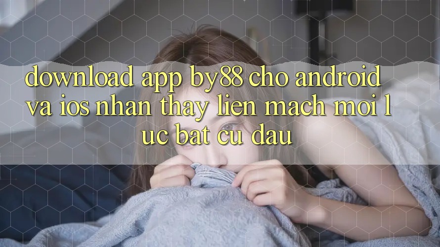 Download app by88 cho Android và iOS - Nhận thấy liền mạch mọi lúc bất cứ đâu