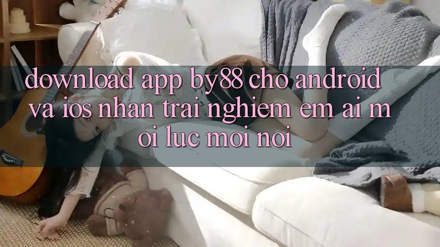 Download app by88 cho Android và iOS - Nhận trải nghiệm êm ái mọi lúc mọi nơi