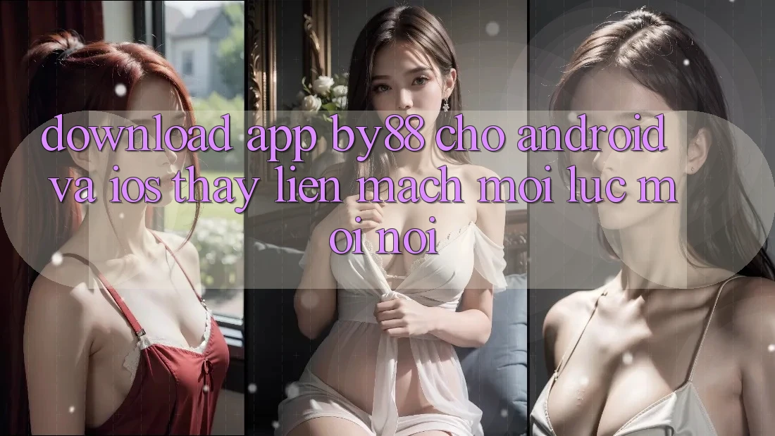 Download app by88 cho Android và iOS - Thấy liền mạch mọi lúc mọi nơi