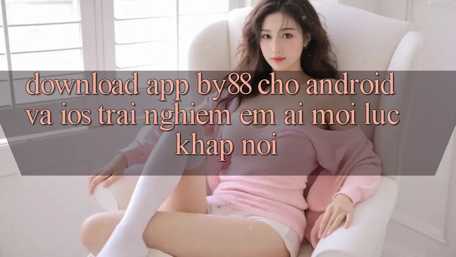 Download app by88 cho Android và iOS - Trải nghiệm êm ái mọi lúc khắp nơi