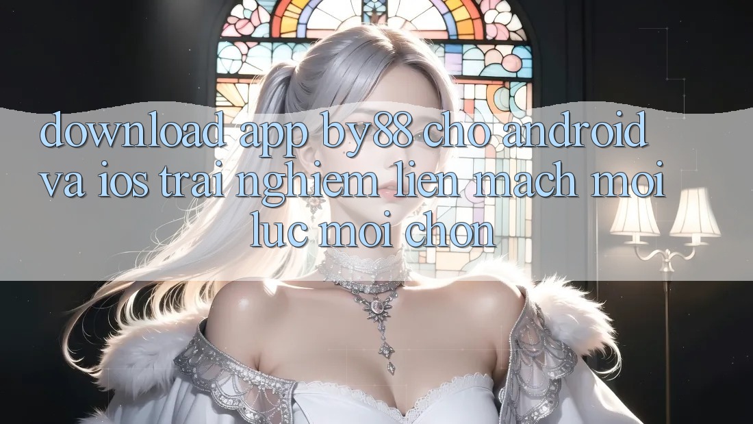 Download app by88 cho Android và iOS - Trải nghiệm liền mạch mọi lúc mọi chốn