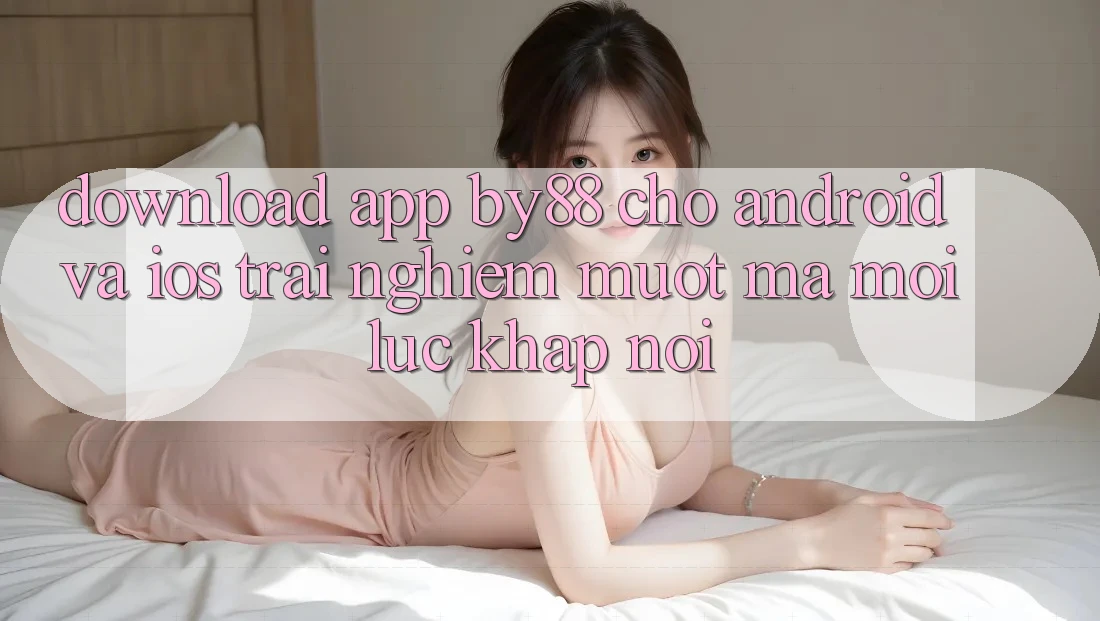 Download app by88 cho Android và iOS - Trải nghiệm mượt mà mọi lúc khắp nơi
