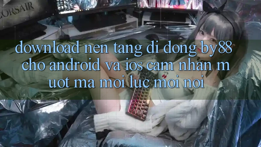 Download nền tảng di động by88 cho Android và iOS - Cảm nhận mượt mà mọi lúc mọi nơi