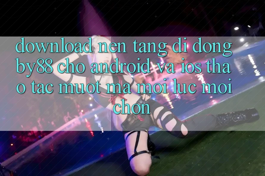 Download nền tảng di động by88 cho Android và iOS - Thao tác mượt mà mọi lúc mọi chốn