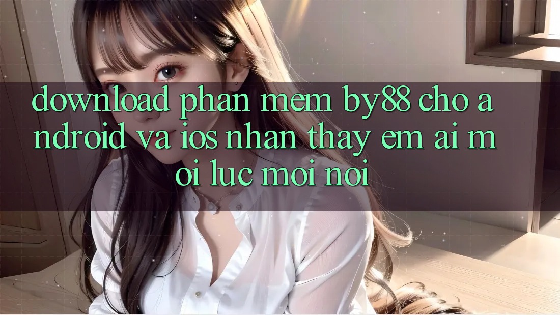 Download phần mềm by88 cho Android và iOS - Nhận thấy êm ái mọi lúc mọi nơi