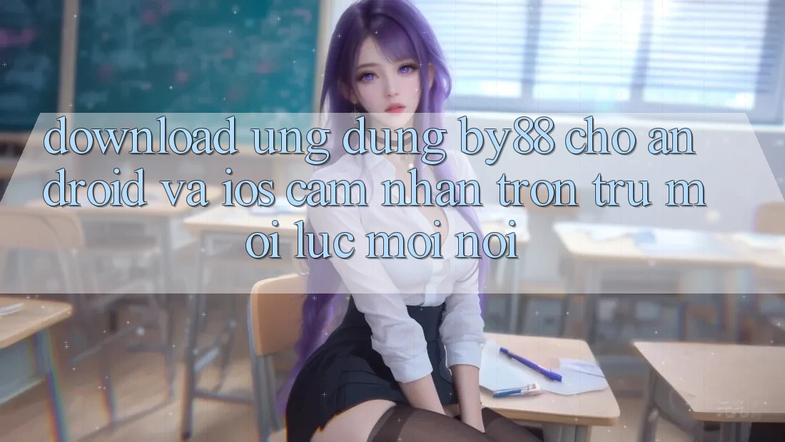 Download ứng dụng by88 cho Android và iOS - Cảm nhận trơn tru mọi lúc mọi nơi