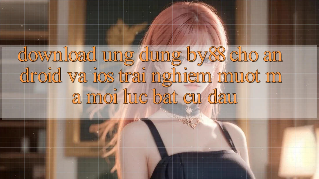 Download ứng dụng by88 cho Android và iOS - Trải nghiệm mượt mà mọi lúc bất cứ đâu