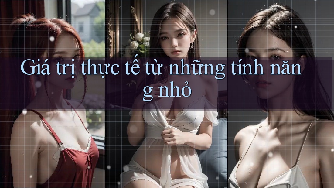 Giá trị thực tế từ những tính năng nhỏ