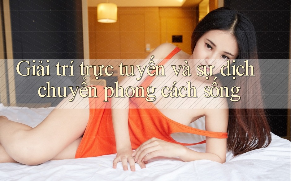 Giải trí trực tuyến và sự dịch chuyển phong cách sống