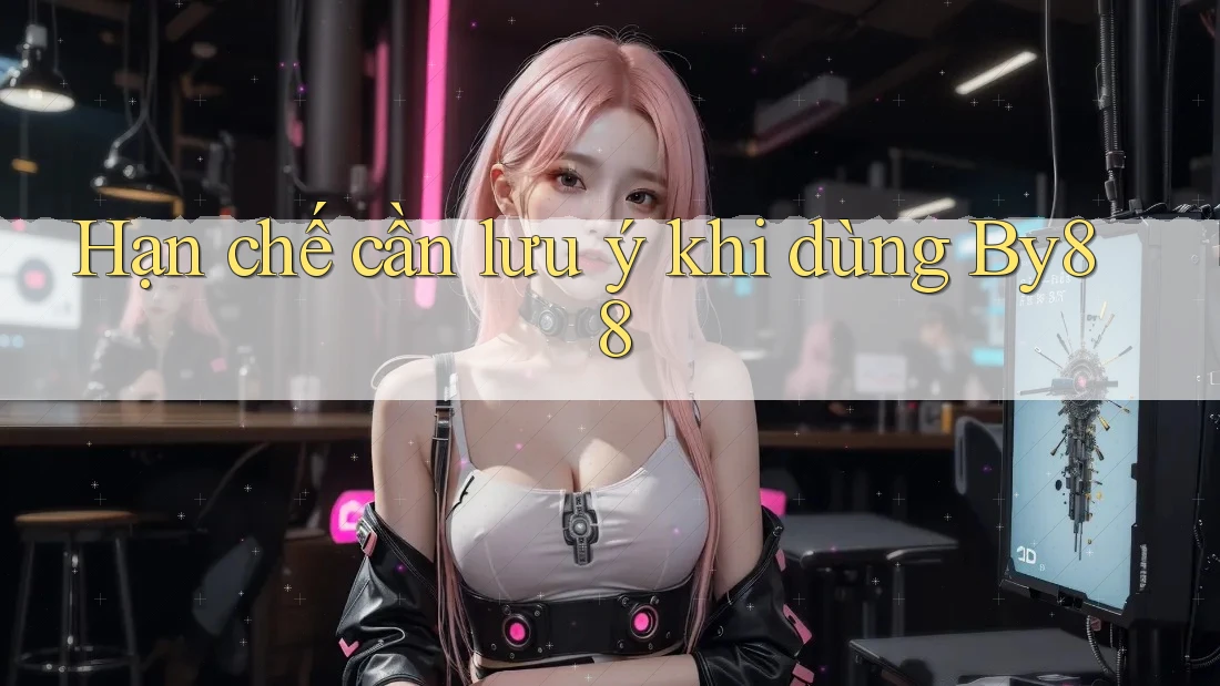 Hạn chế cần lưu ý khi dùng by88