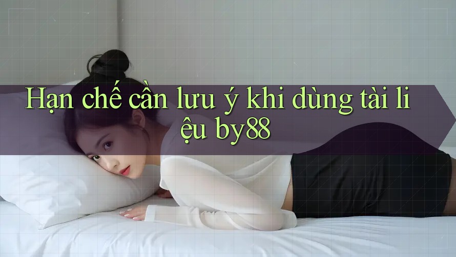 Hạn chế cần lưu ý khi dùng tài liệu by88