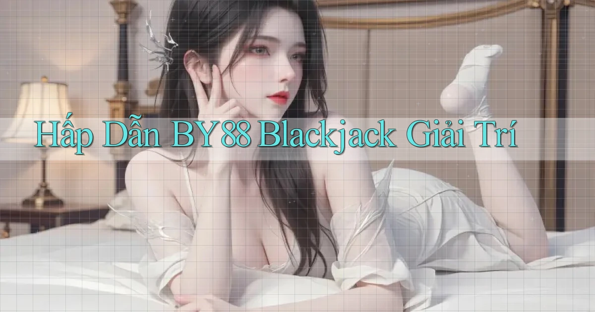 hấp dẫn by88 blackjack giải trí