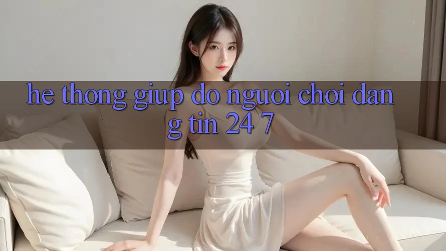 Hệ thống giúp đỡ người chơi đáng tin 24/7