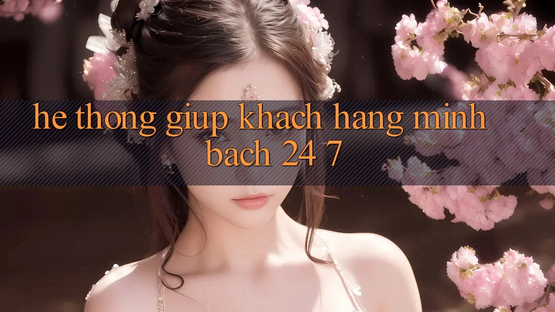 Hệ thống giúp khách hàng minh bạch 24/7
