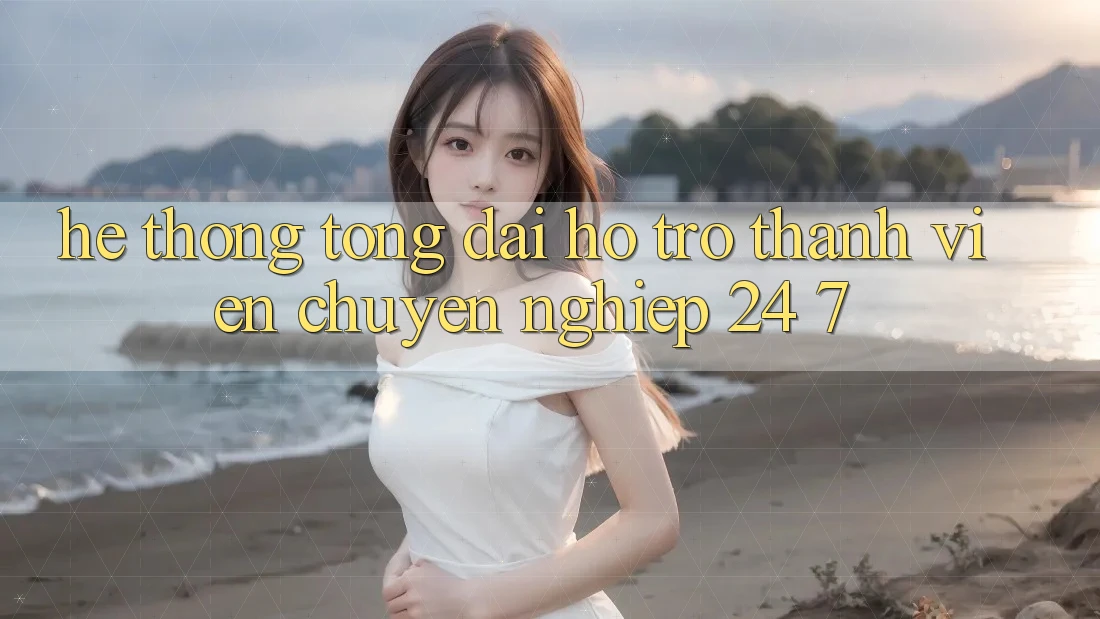 Hệ thống tổng đài hỗ trợ thành viên chuyên nghiệp 24/7