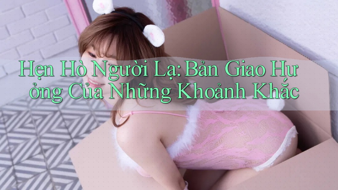 Hẹn Hò Người Lạ: Bản Giao Hưởng Của Những Khoảnh Khắc