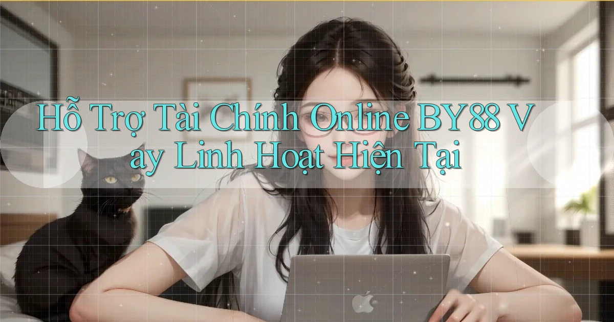 hỗ trợ tài chính online by88 vay linh hoạt hiện tại