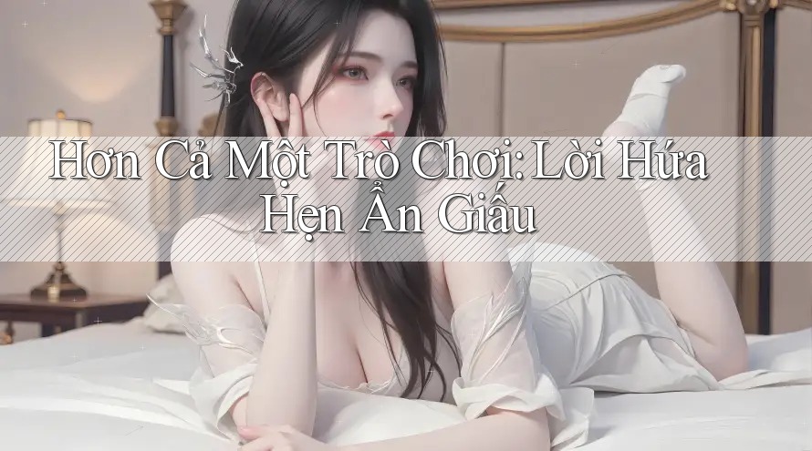 Hơn Cả Một Trò Chơi: Lời Hứa Hẹn Ẩn Giấu
