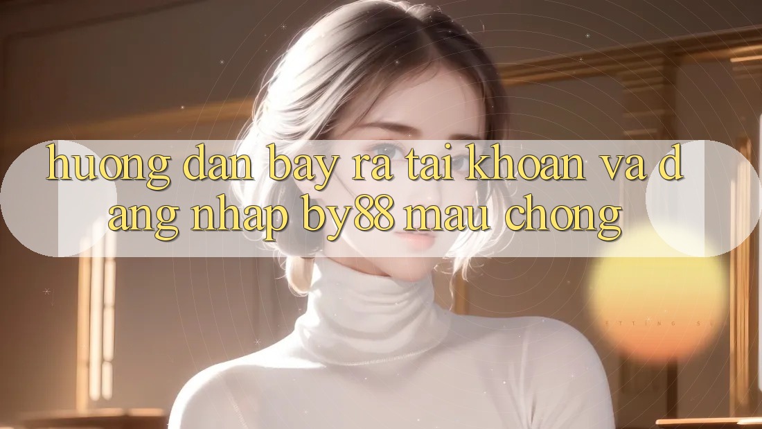 Hướng dẫn Bày ra tài khoản và Đăng Nhập by88 mau chóng