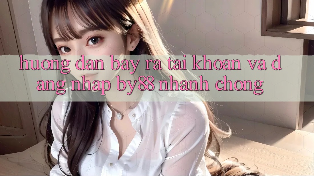 Hướng dẫn Bày ra tài khoản và Đăng Nhập by88 nhanh chóng