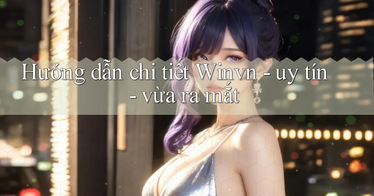 Hướng dẫn chi tiết Winvn   uy tín   vừa ra mắt