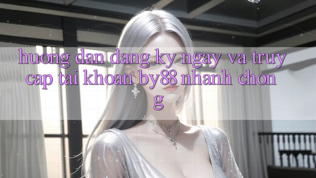 Hướng dẫn Đăng ký ngay và Truy cập tài khoản by88 nhanh chóng