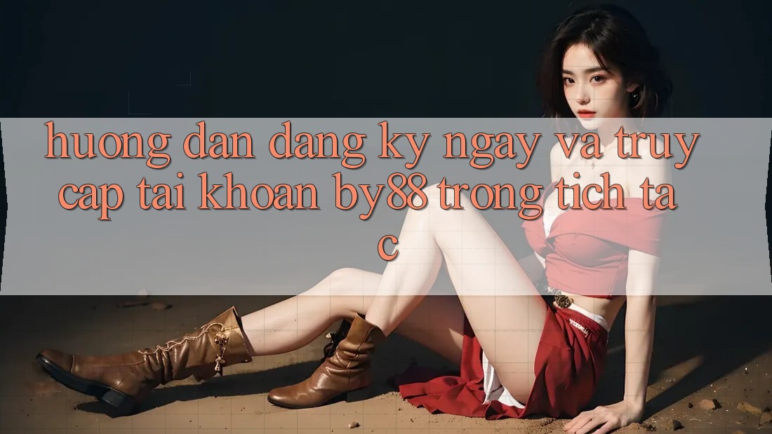 Hướng dẫn Đăng ký ngay và Truy cập tài khoản by88 trong tích tắc