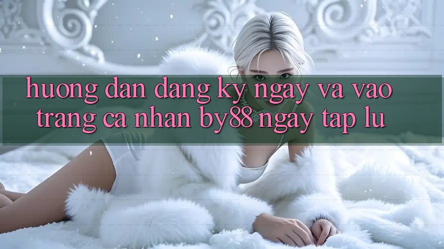 Hướng dẫn Đăng ký ngay và Vào trang cá nhân by88 ngay tắp lự