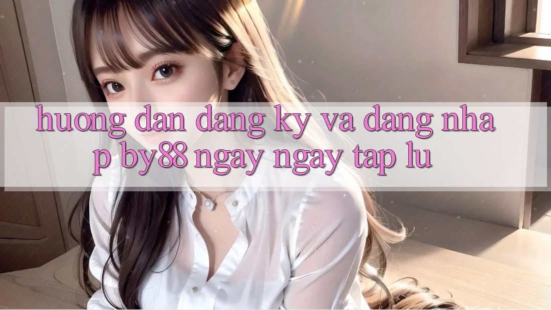 Hướng dẫn Đăng Ký và Đăng Nhập by88 ngay ngay tắp lự