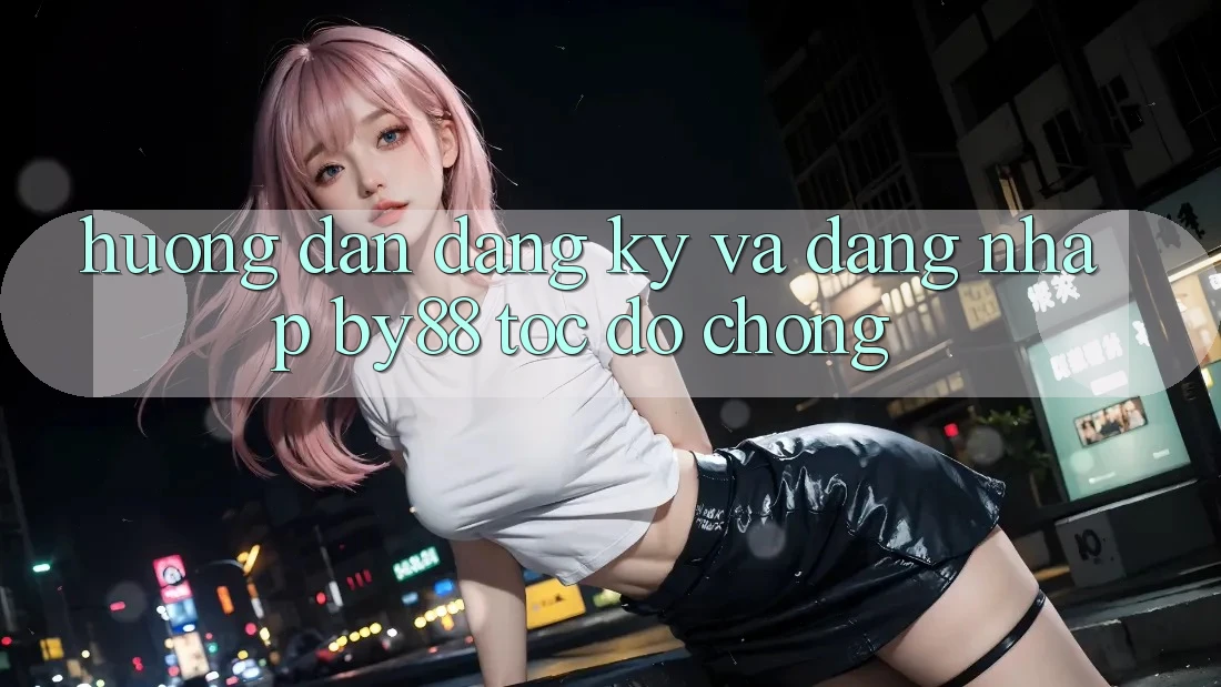 Hướng dẫn Đăng Ký và Đăng Nhập by88 tốc độ chóng