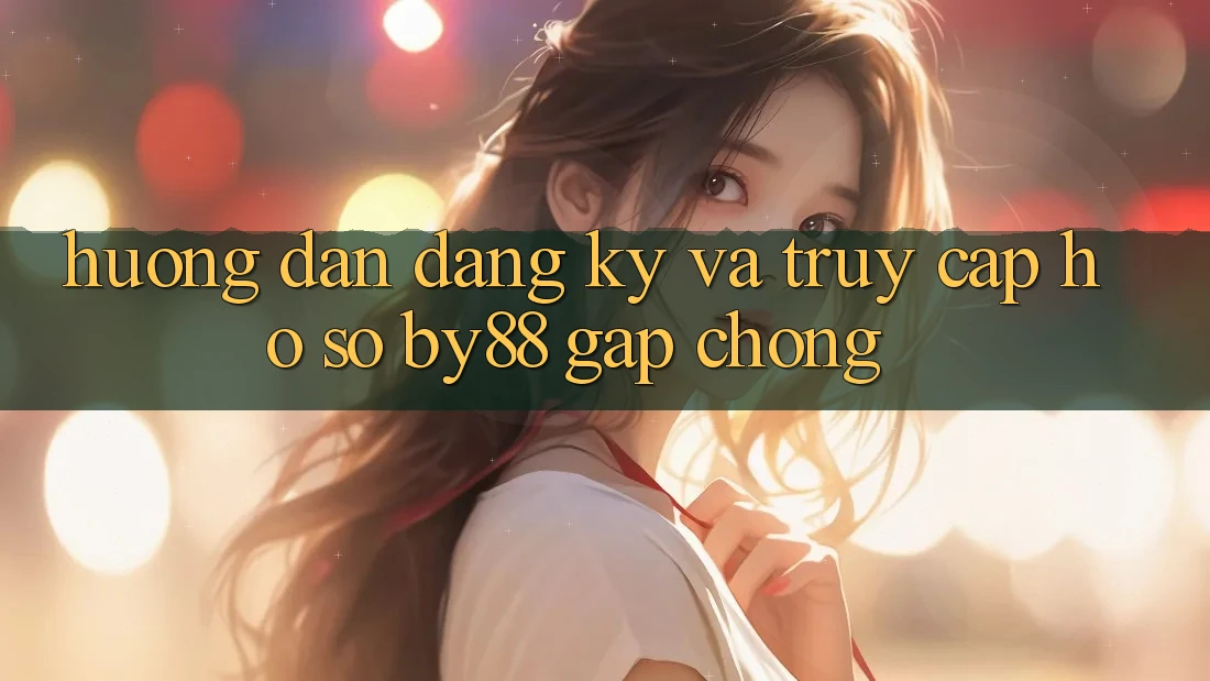 Hướng dẫn Đăng Ký và Truy cập hồ sơ by88 gấp chóng