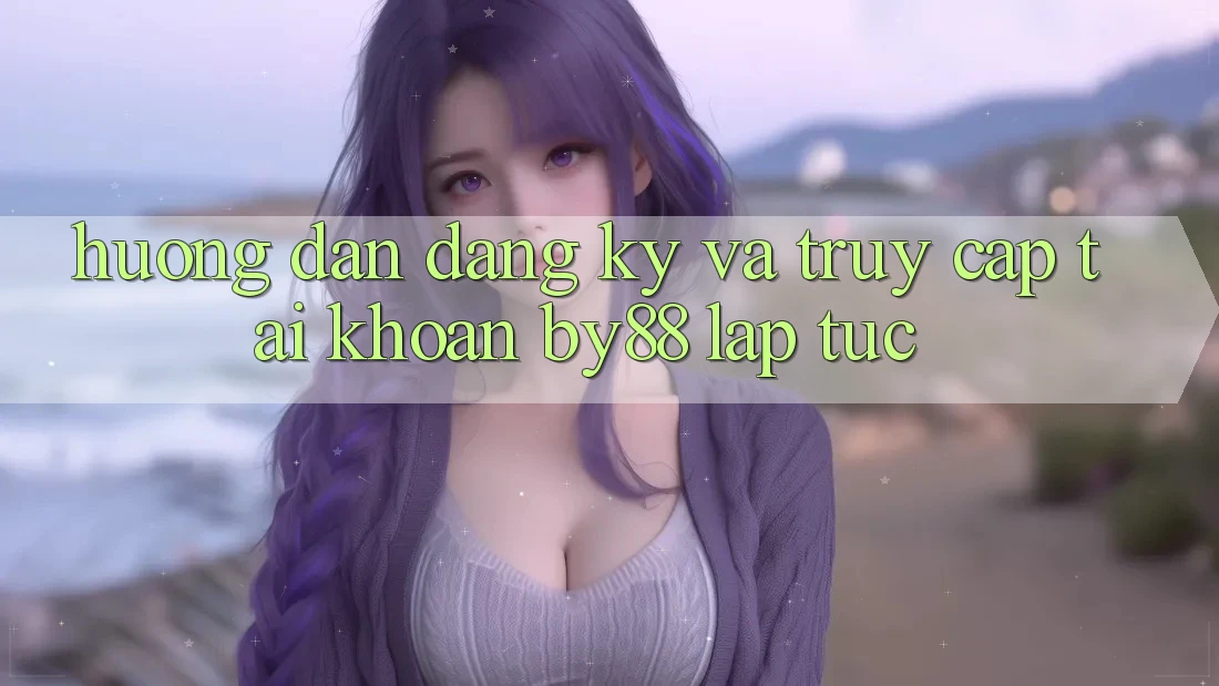 Hướng dẫn Đăng Ký và Truy cập tài khoản by88 lập tức