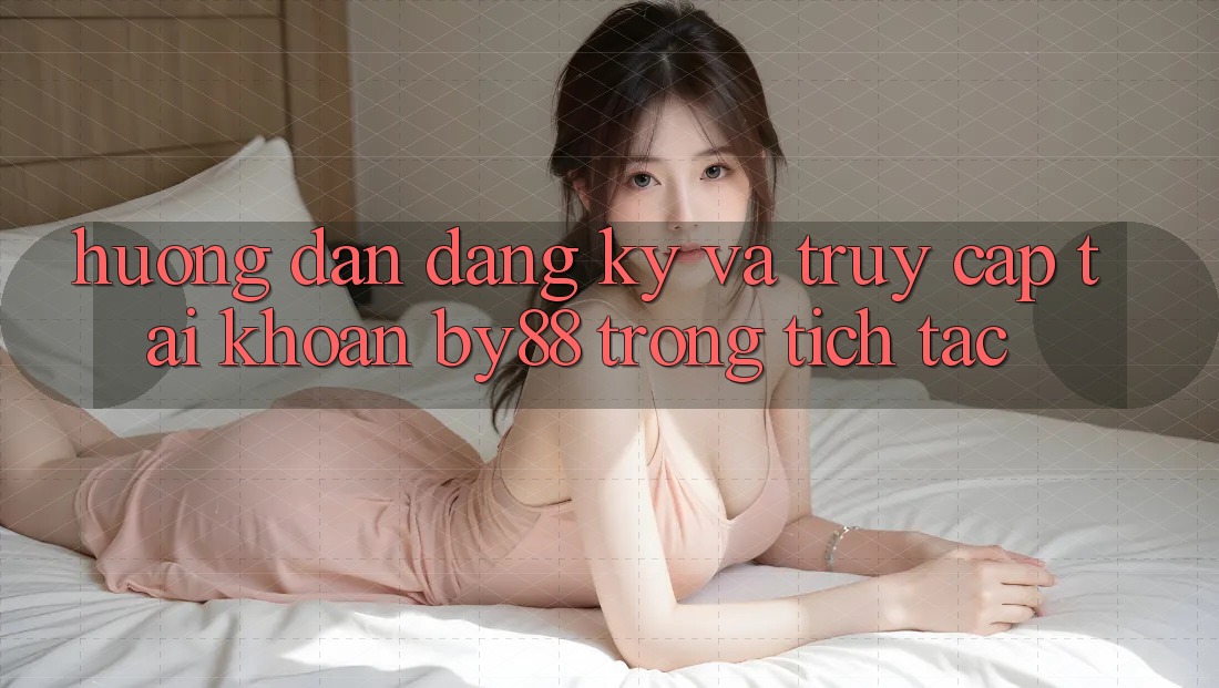 Hướng dẫn Đăng Ký và Truy cập tài khoản by88 trong tích tắc