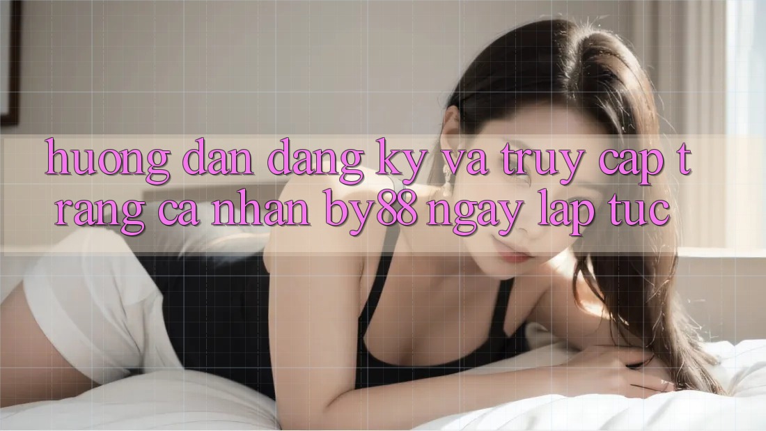 Hướng dẫn Đăng Ký và Truy cập trang cá nhân by88 ngay lập tức