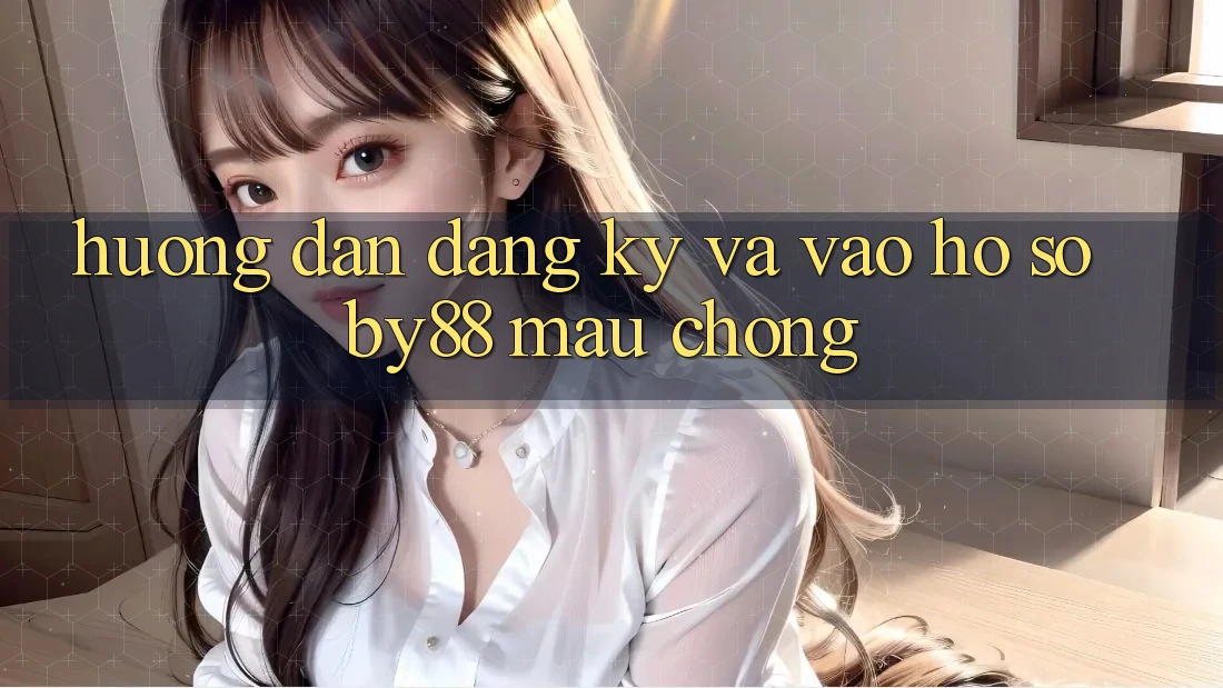 Hướng dẫn Đăng Ký và Vào hồ sơ by88 mau chóng