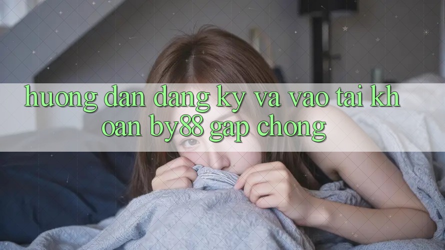 Hướng dẫn Đăng ký và Vào tài khoản by88 gấp chóng