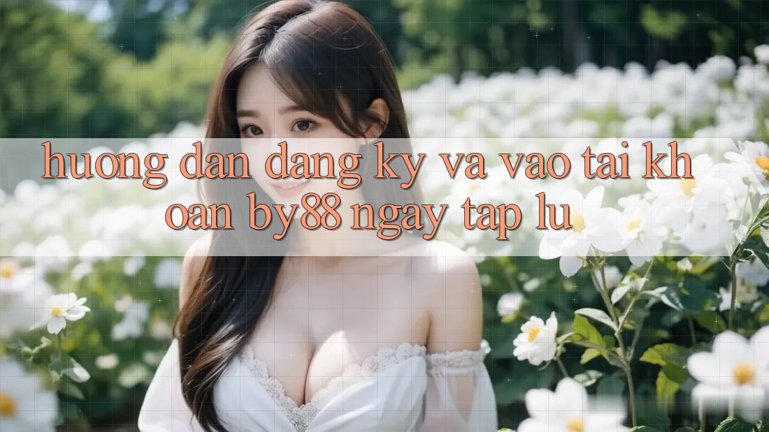 Hướng dẫn Đăng Ký và Vào tài khoản by88 ngay tắp lự