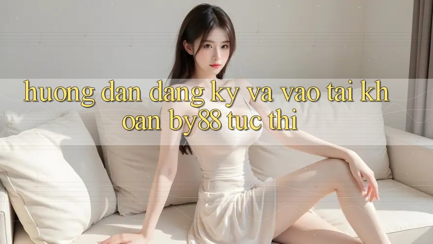 Hướng dẫn Đăng Ký và Vào tài khoản by88 tức thì