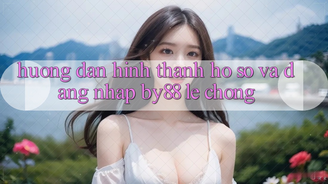 Hướng dẫn Hình thành hồ sơ và Đăng Nhập by88 lẹ chóng