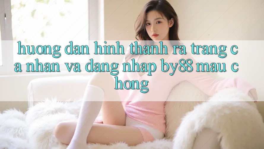 Hướng dẫn Hình thành ra trang cá nhân và Đăng Nhập by88 mau chóng
