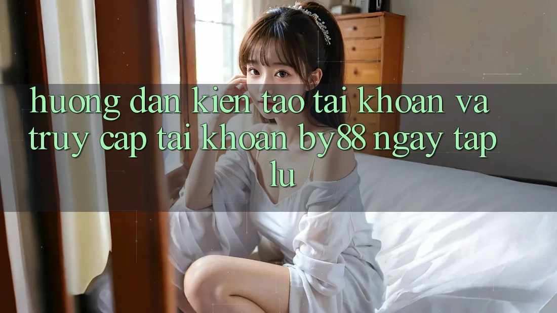 Hướng dẫn Kiến tạo tài khoản và Truy cập tài khoản by88 ngay tắp lự