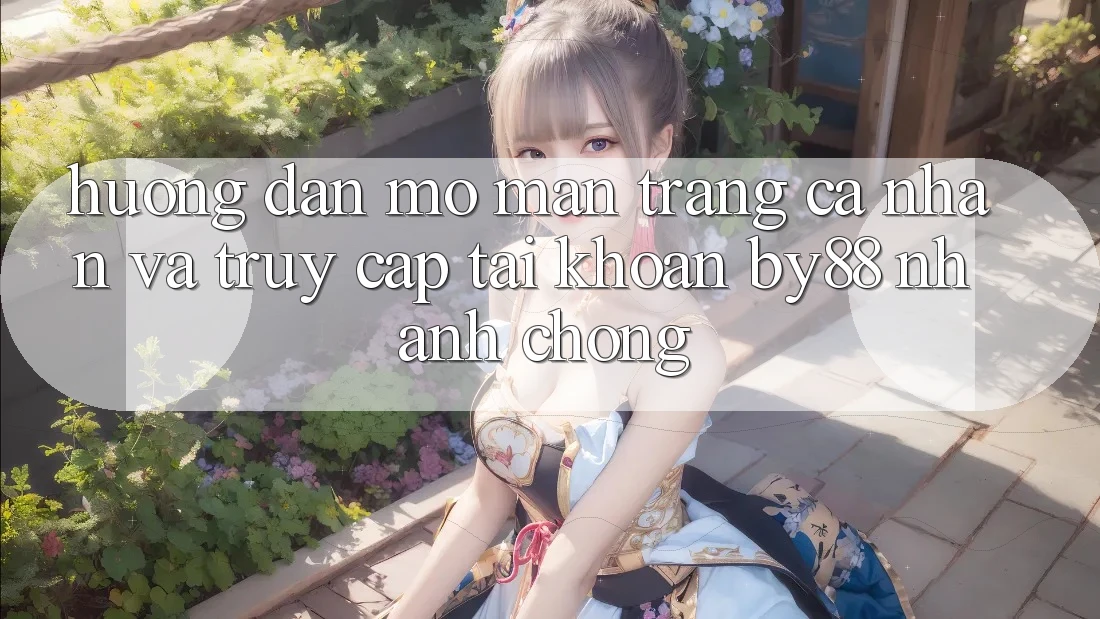 Hướng dẫn Mở màn trang cá nhân và Truy cập tài khoản by88 nhanh chóng