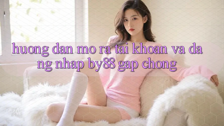 Hướng dẫn Mở ra tài khoản và Đăng Nhập by88 gấp chóng