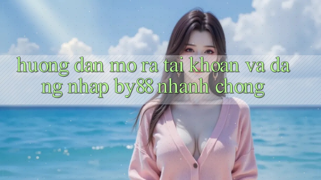 Hướng dẫn Mở ra tài khoản và Đăng Nhập by88 nhanh chóng